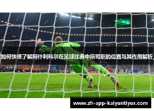 如何快速了解阿什利科尔在足球比赛中所司职的位置与其作用解析