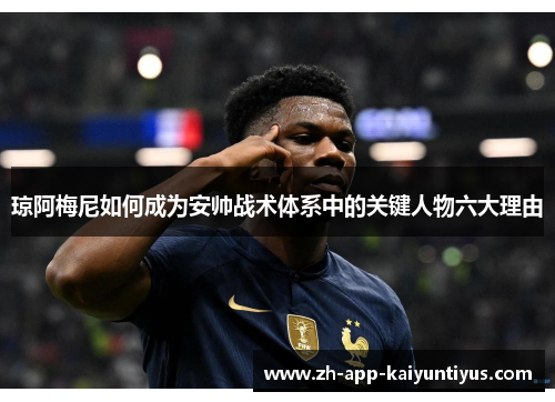 琼阿梅尼如何成为安帅战术体系中的关键人物六大理由 琼阿梅尼如何成为安帅战术体系中的关键人物六大理由