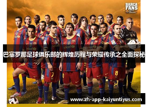 巴塞罗那足球俱乐部的辉煌历程与荣耀传承之全面探秘 巴塞罗那足球俱乐部的辉煌历程与荣耀传承之全面探秘