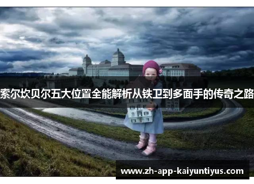 索尔坎贝尔五大位置全能解析从铁卫到多面手的传奇之路 索尔坎贝尔五大位置全能解析从铁卫到多面手的传奇之路