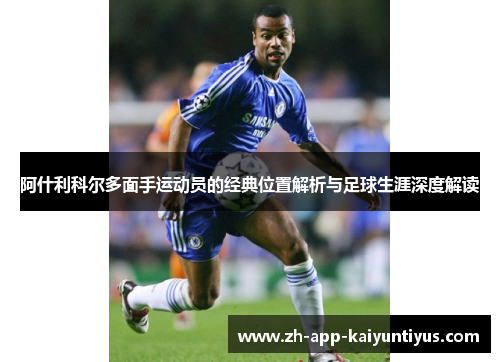 阿什利科尔多面手运动员的经典位置解析与足球生涯深度解读 阿什利科尔多面手运动员的经典位置解析与足球生涯深度解读