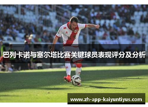 巴列卡诺与塞尔塔比赛关键球员表现评分及分析