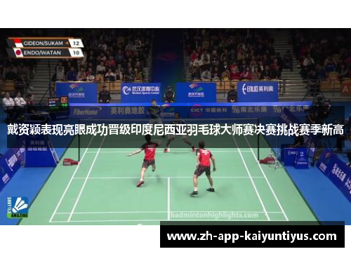 戴资颖表现亮眼成功晋级印度尼西亚羽毛球大师赛决赛挑战赛季新高 戴资颖表现亮眼成功晋级印度尼西亚羽毛球大师赛决赛挑战赛季新高