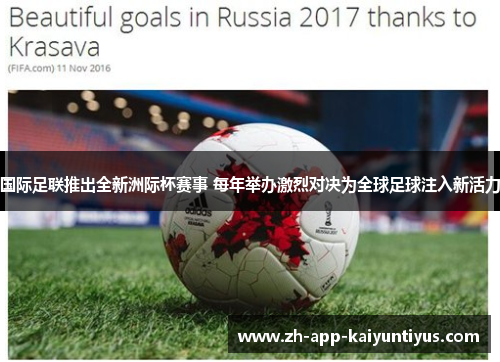 国际足联推出全新洲际杯赛事 每年举办激烈对决为全球足球注入新活力 国际足联推出全新洲际杯赛事 每年举办激烈对决为全球足球注入新活力