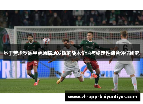 基于劳塔罗德甲赛场临场发挥的战术价值与稳定性综合评估研究 基于劳塔罗德甲赛场临场发挥的战术价值与稳定性综合评估研究