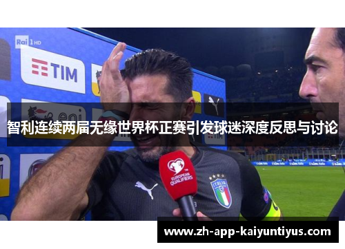 智利连续两届无缘世界杯正赛引发球迷深度反思与讨论