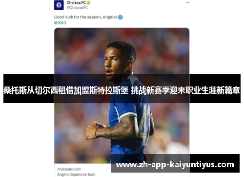 桑托斯从切尔西租借加盟斯特拉斯堡 挑战新赛季迎来职业生涯新篇章 桑托斯从切尔西租借加盟斯特拉斯堡 挑战新赛季迎来职业生涯新篇章