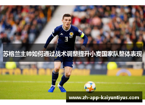 苏格兰主帅如何通过战术调整提升小麦国家队整体表现