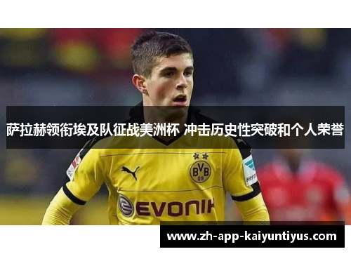 萨拉赫领衔埃及队征战美洲杯 冲击历史性突破和个人荣誉