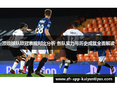 顶级球队欧冠表现对比分析 各队实力与历史成就全面解读 顶级球队欧冠表现对比分析 各队实力与历史成就全面解读
